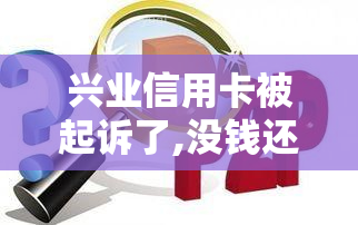 兴业信用卡被起诉了,没钱还,会冻结房产吗如何处理