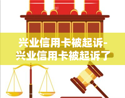 兴业信用卡被起诉-兴业信用卡被起诉了怎么跟法官沟通