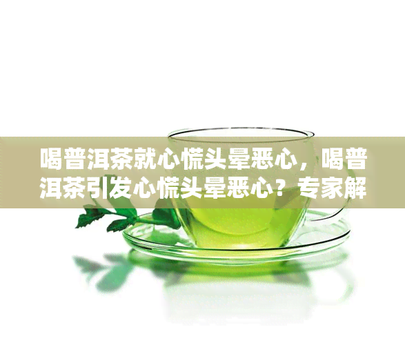 喝普洱茶就心慌头晕恶心，喝普洱茶引发心慌头晕恶心？专家解析可能的原因