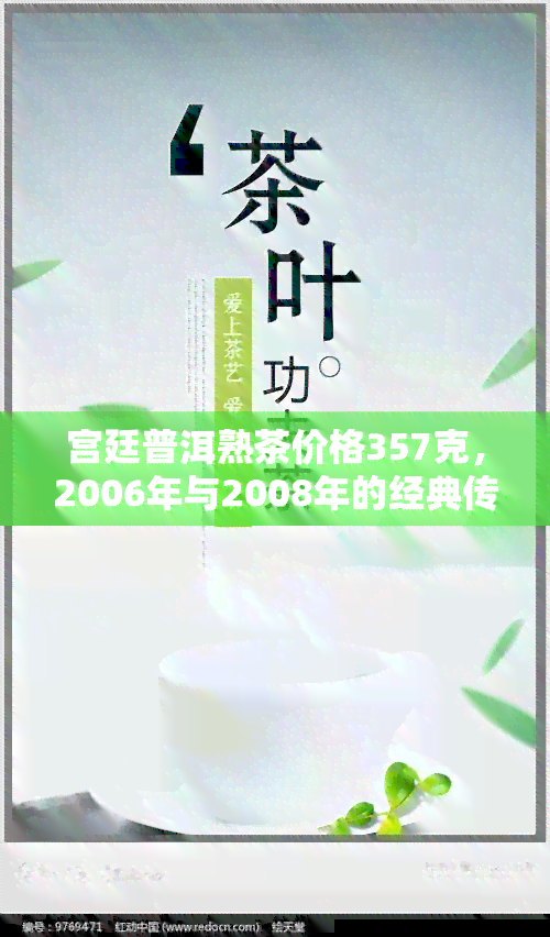 宫廷普洱熟茶价格357克，2006年与2008年的经典传奇、天普流香、云南勐海