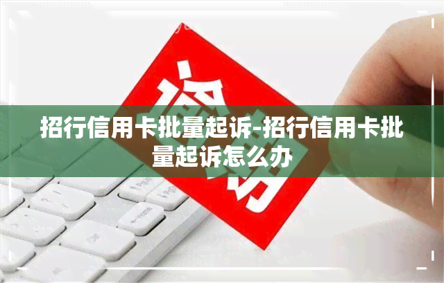 招行信用卡批量起诉-招行信用卡批量起诉怎么办