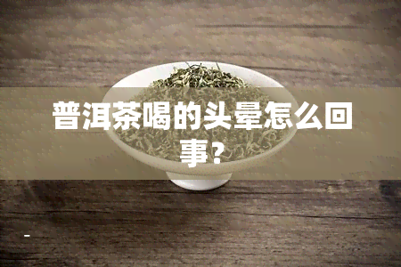 普洱茶喝的头晕怎么回事？