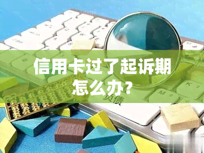 信用卡过了起诉期怎么办？