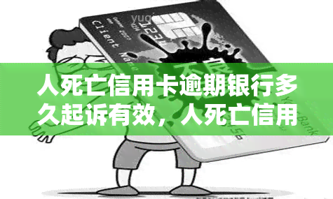 人死亡信用卡逾期银行多久起诉有效，人死亡信用卡逾期银行多久起诉