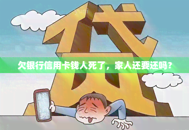 欠银行信用卡钱人死了，家人还要还吗？