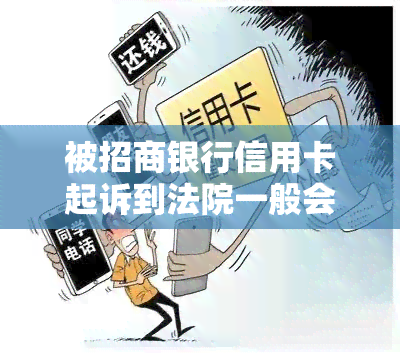 被招商银行信用卡起诉到法院一般会怎么判，诉前调解处理，开庭应否出庭