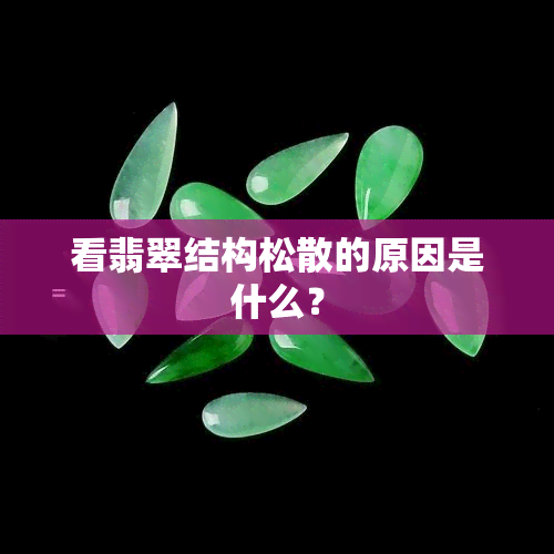 看翡翠结构松散的原因是什么？