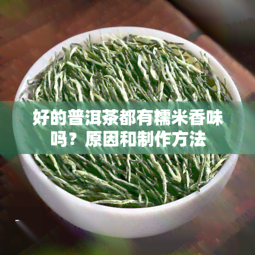 好的普洱茶都有糯米香味吗？原因和制作方法