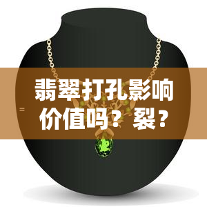 翡翠打孔影响价值吗？裂？打孔能否镶嵌？打孔费用？