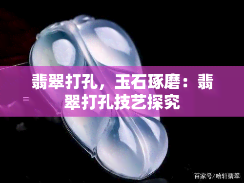 翡翠打孔，玉石琢磨：翡翠打孔技艺探究