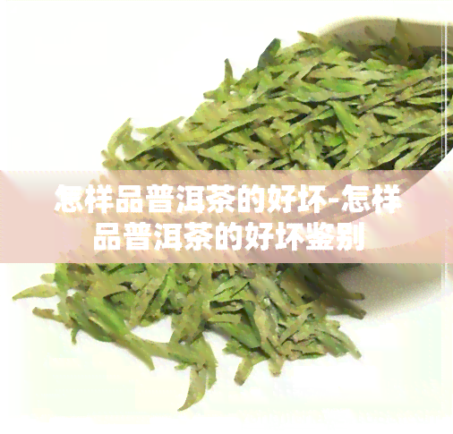 怎样品普洱茶的好坏-怎样品普洱茶的好坏鉴别