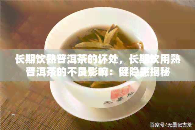 长期饮熟普洱茶的坏处，长期饮用熟普洱茶的不良影响：健隐患揭秘