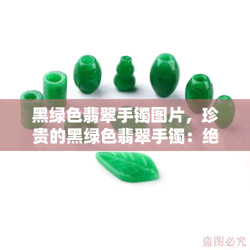 黑绿色翡翠手镯图片，珍贵的黑绿色翡翠手镯：绝美图片展示