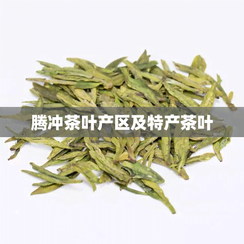 腾冲茶叶产区及特产茶叶