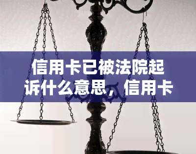 信用卡已被法院起诉什么意思，信用卡法院起诉：了解这一严重后果的含义