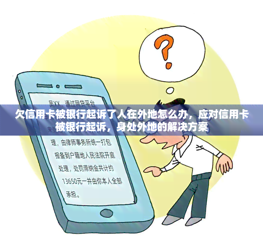 欠信用卡被银行起诉了人在外地怎么办，应对信用卡被银行起诉，身处外地的解决方案