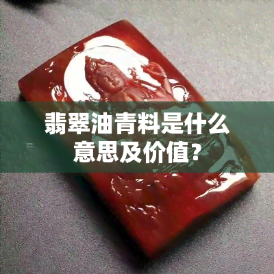 翡翠油青料是什么意思及价值？