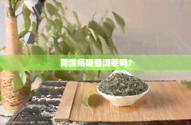 胃溃疡喝普洱茶吗？