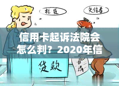 信用卡起诉法院会怎么判？2020年信用卡起诉标准及诉讼费