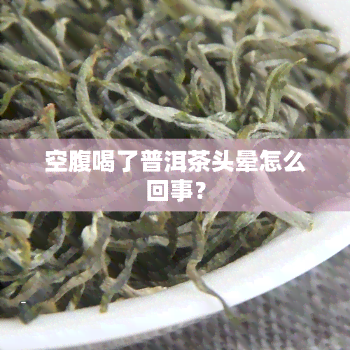 空腹喝了普洱茶头晕怎么回事？