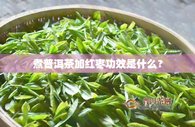 煮普洱茶加红枣功效是什么？