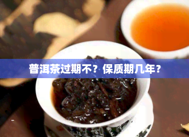 普洱茶过期不？保质期几年？