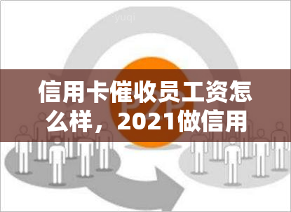 信用卡员工资怎么样，2021做信用卡工作如何，素质要求，犯法吗，前途如何