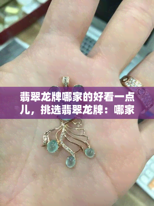 翡翠龙牌哪家的好看一点儿，挑选翡翠龙牌：哪家设计更吸睛？