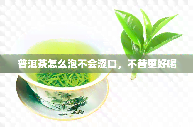 普洱茶怎么泡不会涩口，不苦更好喝