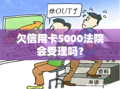 欠信用卡5000法院会受理吗？