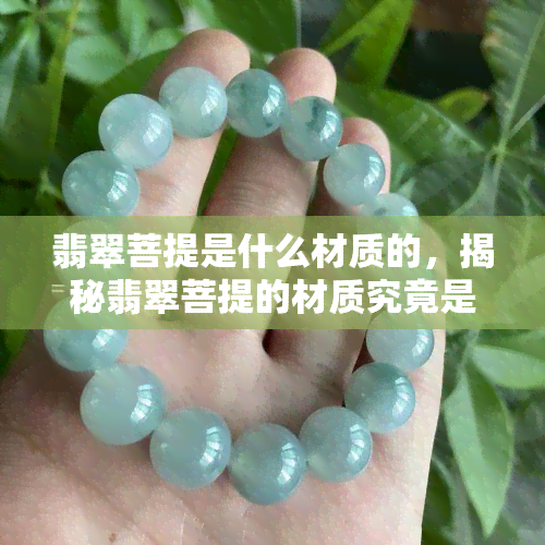 翡翠菩提是什么材质的，揭秘翡翠菩提的材质究竟是什么？