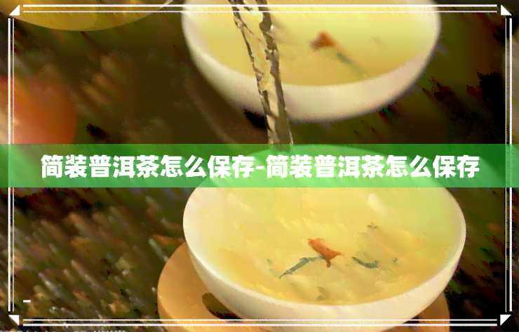 简装普洱茶怎么保存-简装普洱茶怎么保存