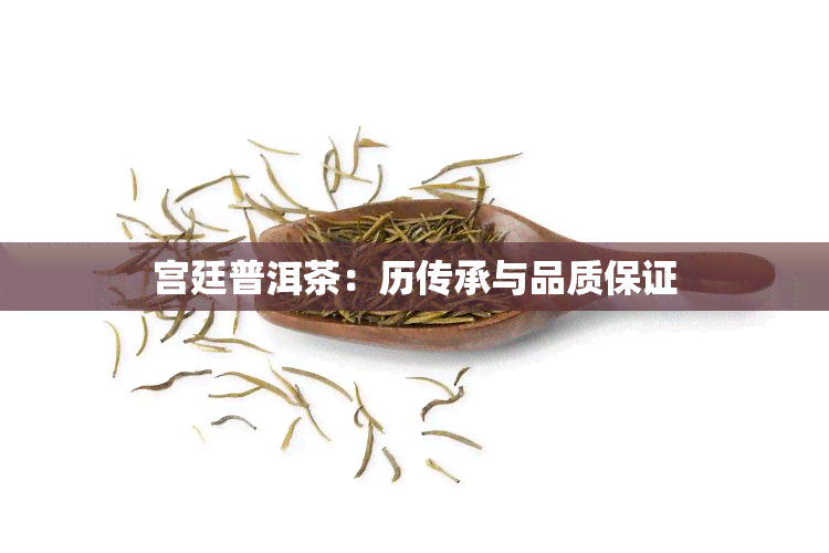 宫廷普洱茶：历传承与品质保证