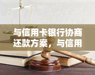 与信用卡银行协商还款方案，与信用卡银行协商还款方案：解决财务压力的有效途径