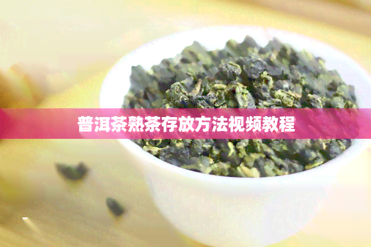 普洱茶熟茶存放方法视频教程