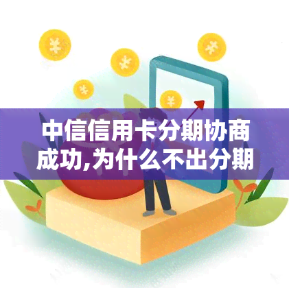 中信信用卡分期协商成功,为什么不出分期结果，中信信用卡分期协商成功，为何分期结果未出？