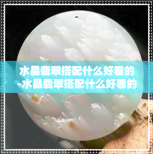 水晶翡翠搭配什么好看的-水晶翡翠搭配什么好看的图片