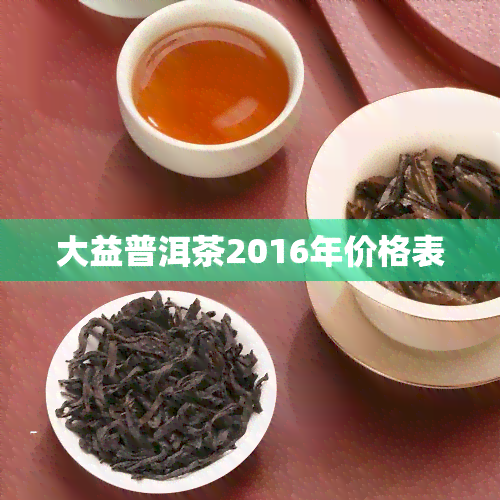 大益普洱茶2016年价格表