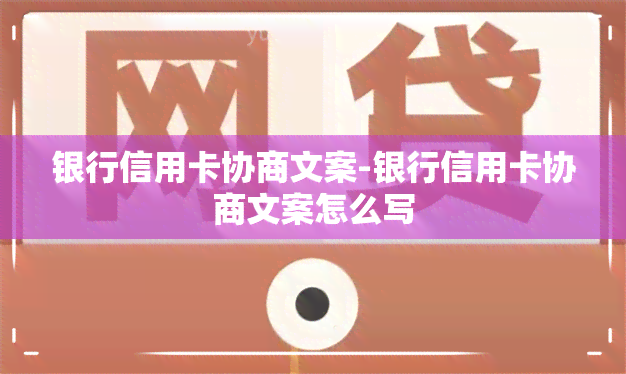 银行信用卡协商文案-银行信用卡协商文案怎么写