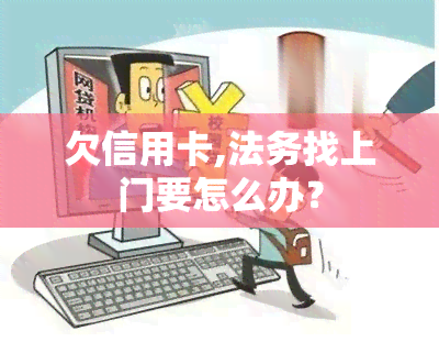 欠信用卡,法务找上门要怎么办？