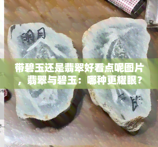 带碧玉还是翡翠好看点呢图片，翡翠与碧玉：哪种更耀眼？