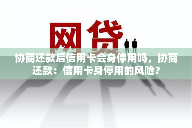 协商还款后信用卡会身停用吗，协商还款：信用卡身停用的风险？