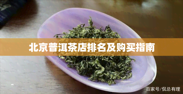 北京普洱茶店排名及购买指南