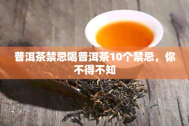 普洱茶禁忌喝普洱茶10个禁忌，你不得不知