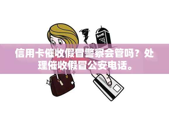 信用卡假冒警察会管吗？处理假冒公安电话。