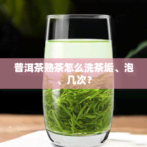 普洱茶熟茶怎么洗茶垢、泡、几次？