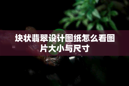 块状翡翠设计图纸怎么看图片大小与尺寸