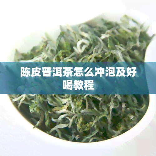 陈皮普洱茶怎么冲泡及好喝教程