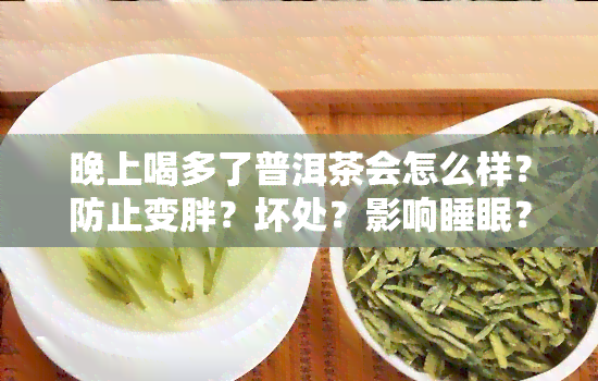 晚上喝多了普洱茶会怎么样？防止变胖？坏处？影响睡眠？