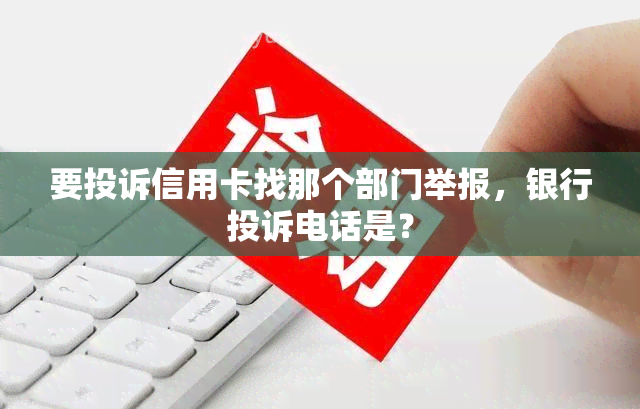 要投诉信用卡找那个部门举报，银行投诉电话是？